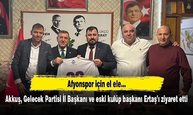 Akkuş, Gelecek Partisi İl Başkanı ve eski kulüp başkanı Ertaş’ı ziyaret etti