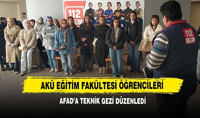 AKÜ Eğitim Fakültesi Öğrencileri AFAD’a Teknik Gezi Düzenledi