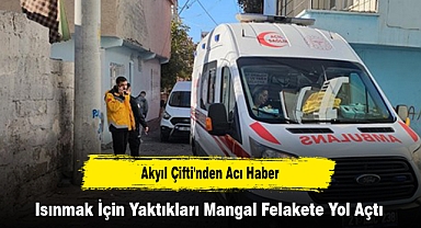 Akyıl Çifti'nden Acı Haber! Isınmak İçin Yaktıkları Mangal Felakete Yol Açtı