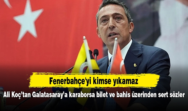 Ali Koç’tan Galatasaray’a karaborsa bilet ve bahis üzerinden sert sözler: Fenerbahçe'yi kimse yıkamaz