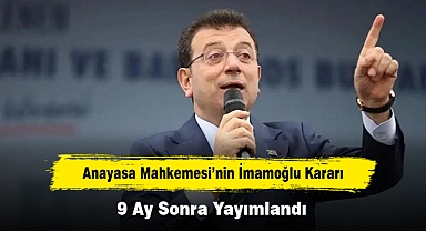Anayasa Mahkemesi’nin İmamoğlu Kararı 9 Ay Sonra Yayımlandı