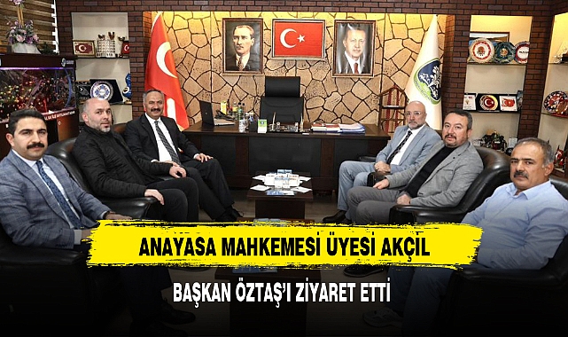 ANAYASA MAHKEMESİ ÜYESİ AKÇİL, BAŞKAN ÖZTAŞ'I ZİYARET ETTİ