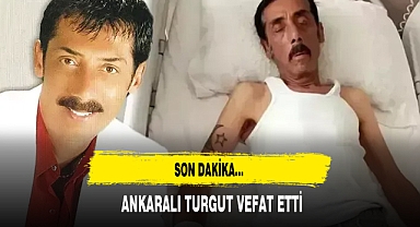 ANKARALI TURGUT VEFAT ETTİ