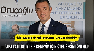 “ARA TATİLDE İYİ BİR DENEYİM İÇİN OTEL SEÇİMİ ÖNEMLİ”