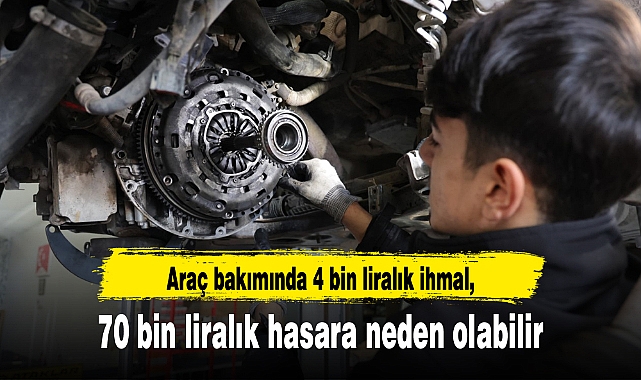 Araç bakımında 4 bin liralık ihmal 70 bin liralık hasara neden olabilir