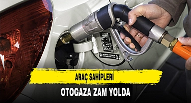ARAÇ SAHİPLERİ OTOGAZA ZAM YOLDA