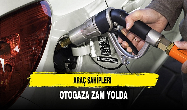 ARAÇ SAHİPLERİ OTOGAZA ZAM YOLDA