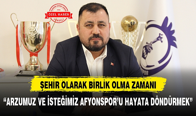"ARZUMUZ VE İSTEĞİMİZ AFYONSPOR'U HAYATA DÖNDÜRMEK"
