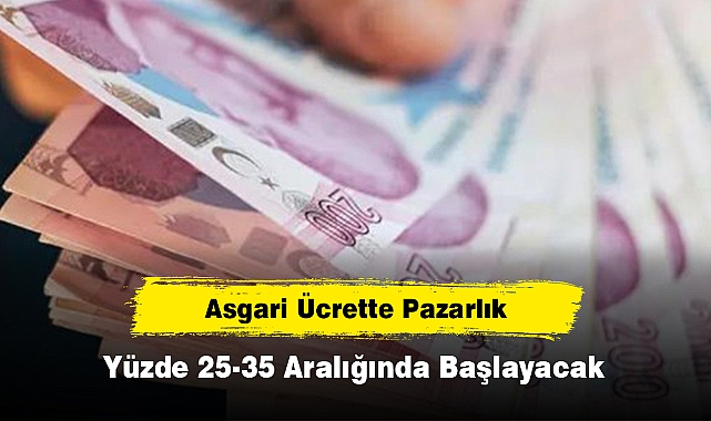 Asgari Ücrette Pazarlık Yüzde 25-35 Aralığında Başlayacak