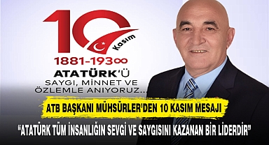 “ATATÜRK TÜM İNSANLIĞIN SEVGİ VE SAYGISINI KAZANAN BİR LİDERDİR”