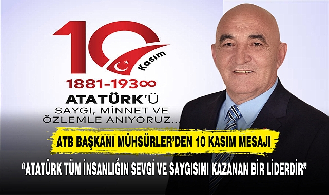 “ATATÜRK TÜM İNSANLIĞIN SEVGİ VE SAYGISINI KAZANAN BİR LİDERDİR”