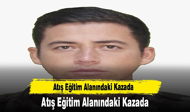 Atış Eğitim Alanındaki Kazada Bir Polis Şehit Oldu