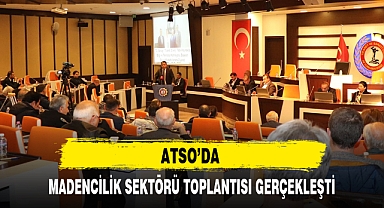 ATSO'DA MADENCİLİK SEKTÖRÜ TOPLANTISI GERÇEKLEŞTİ