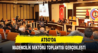 ATSO'DA MADENCİLİK SEKTÖRÜ TOPLANTISI GERÇEKLEŞTİ
