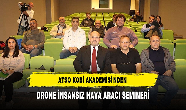 ATSO KOBİ AKADEMİSİ'NDEN DRONE İNSANSIZ HAVA ARACI SEMİNERİ