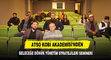 ATSO KOBİ Akademisi'nden Geleceğe Dönük Yönetim Stratejileri Semineri