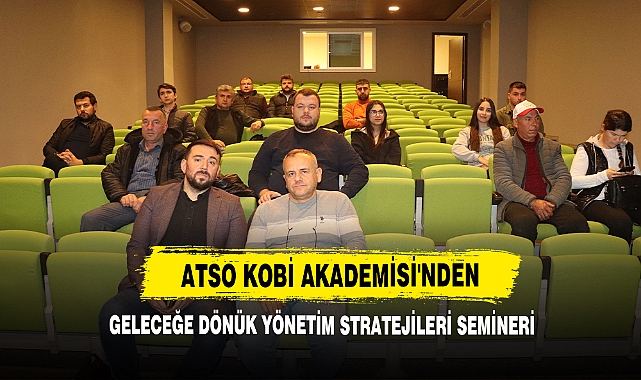 ATSO KOBİ Akademisi'nden Geleceğe Dönük Yönetim Stratejileri Semineri