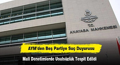 AYM’den Beş Partiye Suç Duyurusu: Mali Denetimlerde Usulsüzlük Tespit Edildi!  Hesap Veremeyen Partiler Yargıya Taşınıyor