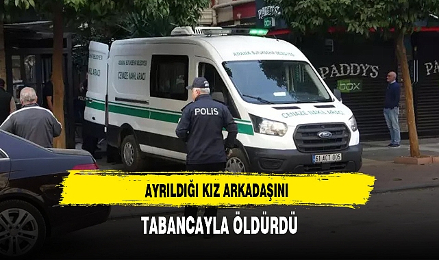 AYRILDIĞI KIZ ARKADAŞINI TABANCAYLA ÖLDÜRDÜ