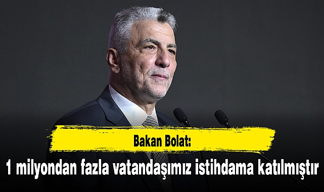 Bakan Bolat: 1 milyondan fazla vatandaşımız istihdama katılmıştır