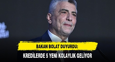 BAKAN BOLAT DUYURDU: KREDİLERDE 5 YENİ KOLAYLIK GELİYOR