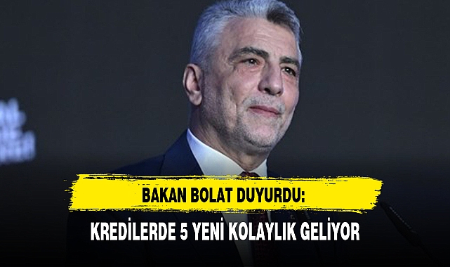 BAKAN BOLAT DUYURDU: KREDİLERDE 5 YENİ KOLAYLIK GELİYOR