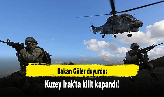 Bakan Güler duyurdu: Kuzey Irak'ta kilit kapandı!
