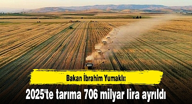 Bakan İbrahim Yumaklı: 2025'te tarıma 706 milyar lira ayrıldı