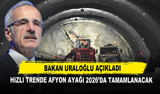 Bakan Uraloğlu Açıkladı Hızlı Trende Afyon Ayağı 2026’da Tamamlanacak