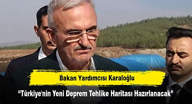 Bakan Yardımcısı Karaloğlu: Türkiye'nin Yeni Deprem Tehlike Haritası Hazırlanacak