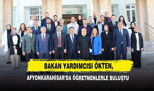 Bakan Yardımcısı Ökten Afyonkarahisar’da Öğretmenlerle Buluştu 