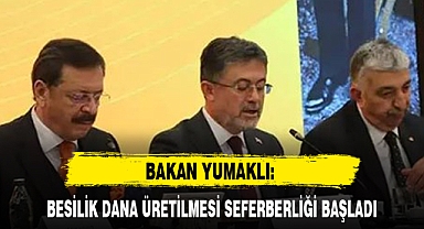 BAKAN YUMAKLI: BESİLİK DANA ÜRETİLMESİ SEFERBERLİĞİ BAŞLADI