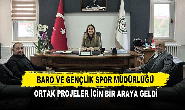 Baro ve Gençlik Spor Müdürlüğü  Ortak Projeler İçin Bir Araya Geldi