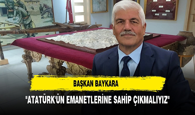 Başkan Baykara "Atatürk'ün Emanetlerine Sahip Çıkmalıyız"