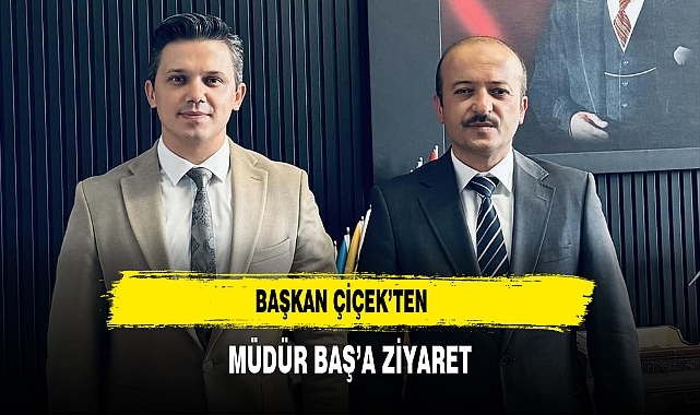 Başkan Çiçek’ten  Müdür Baş’a Ziyaret