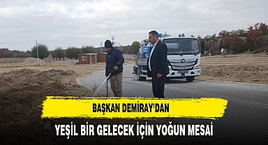 Başkan Demiray’dan Yeşil Bir Gelecek İçin Yoğun Mesai