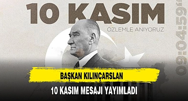 BAŞKAN KILINÇARSLAN 10 KASIM MESAJI YAYIMLADI