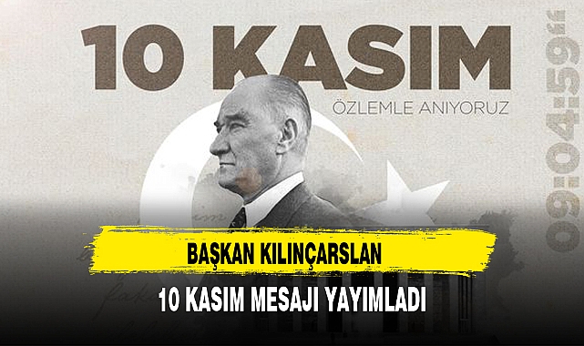 BAŞKAN KILINÇARSLAN 10 KASIM MESAJI YAYIMLADI