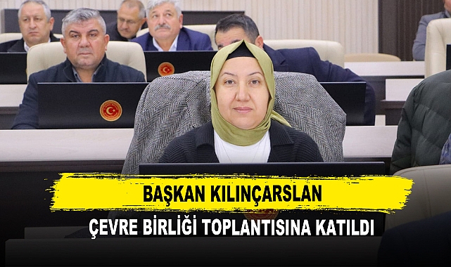 Başkan Kılınçarslan Çevre Birliği Toplantısına Katıldı