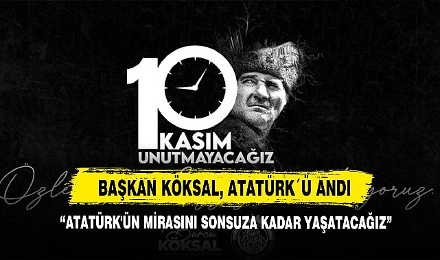 Başkan Köksal: "Atatürk'ün Mirasını Sonsuza Kadar Yaşatacağız"