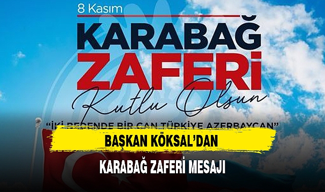 BAŞKAN KÖKSAL'DAN KARABAĞ ZAFERİ MESAJI