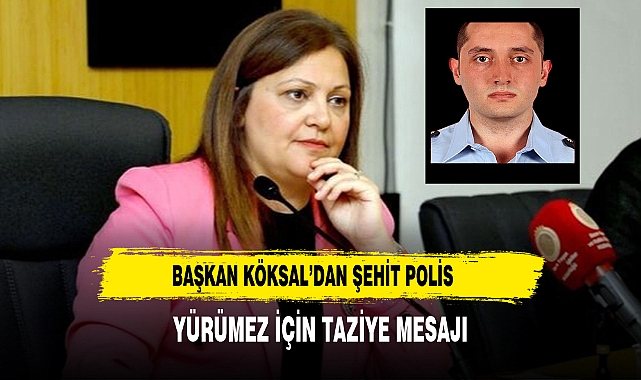 Başkan Köksal’dan Şehit Polis Yürümez İçin Taziye Mesajı