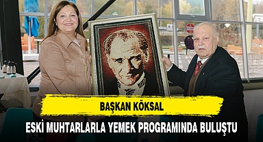 BAŞKAN KÖKSAL, ESKİ MUHTARLARLA YEMEK PROGRAMINDA BULUŞTU