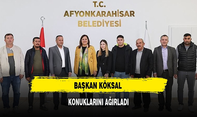 BAŞKAN KÖKSAL KONUKLARINI AĞIRLADI