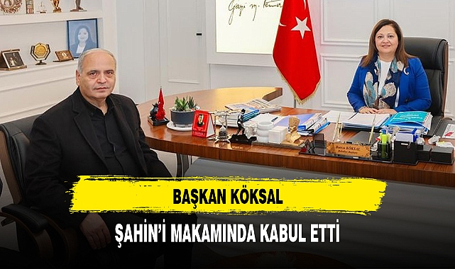 BAŞKAN KÖKSAL, ŞAHİN’İ MAKAMINDA KABUL ETTİ