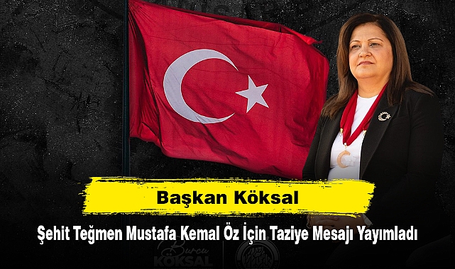 Başkan Köksal, Şehit Teğmen Mustafa Kemal Öz İçin Taziye Mesajı Yayımladı