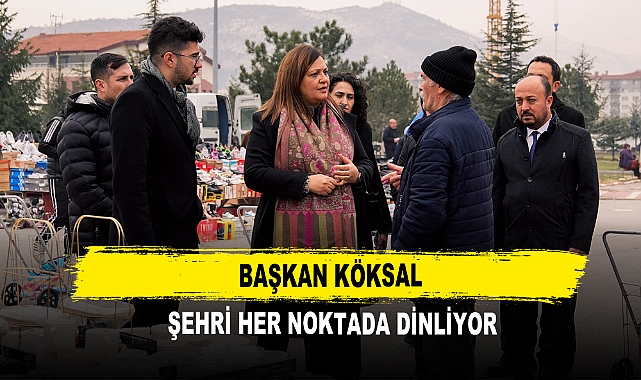 Başkan Köksal Şehri Her Noktada Dinliyor