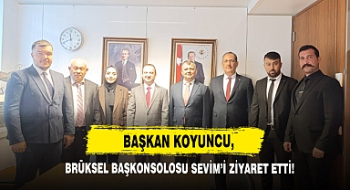 Başkan Koyuncu Brüksel Başkonsolosu Sevim’i Ziyaret Etti!
