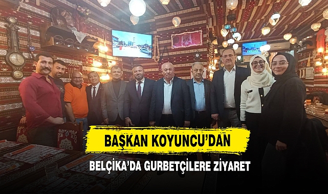 Başkan Koyuncu’dan Belçika’da Gurbetçilere Ziyaret