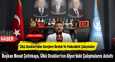 BAŞKAN MESUT ÇETİNKAYA, ÜLKÜ OCAKLARI'NIN AFYON'DAKİ ÇALIŞMALARINI ANLATTI